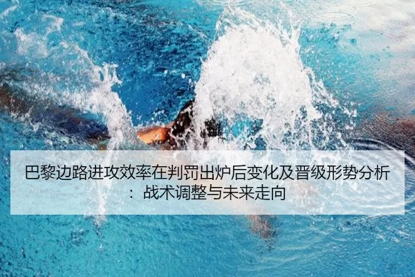 巴黎边路进攻效率在判罚出炉后变化及晋级形势分析：战术调整与未来走向 | anbo