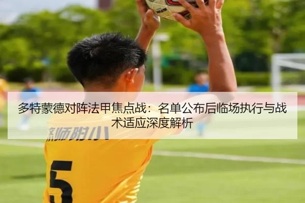 多特蒙德对阵法甲焦点战：名单公布后临场执行与战术适应深度解析